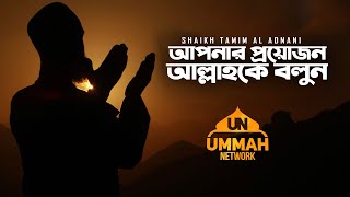 আপনার প্রয়োজন আল্লাহকে বলুন  Shaikh Tamim Al Adnani [upl. by Jenness]