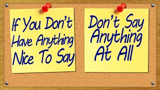 If You Dont Have Anything Nice To Say Dont Say Anything At All [upl. by Milinda]