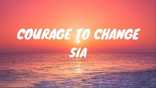 Sia  Courage to Change Lyrics [upl. by Yelsnit707]