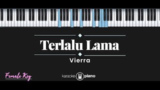 Terlalu Lama  Vierra KARAOKE PIANO  FEMALE KEY [upl. by Ern]