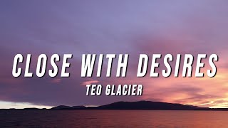 Teo Glacier  Close With Desires Lyrics [upl. by Norted]