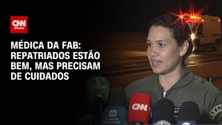 Médica da FAB Repatriados estão bem mas precisam de cuidados  CNN BRASIL [upl. by Aguste]