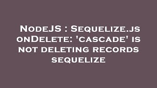 NodeJS  Sequelizejs onDelete cascade is not deleting records sequelize [upl. by Silas]