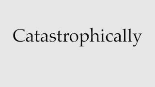 How to Pronounce Catastrophically [upl. by Schacker190]