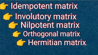 Matrix Part12 Idempotent matrixInvolutory matrixNilpotent matrixOrthogonal matrixHermitian [upl. by Maclay]