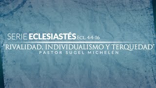 quotRivalidad Individualismo y Terquedadquot serie Eclesiastés  Ps Sugel Michelen [upl. by Eresed]