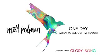 Matt Redman  One Day When We All Get To Heaven Audio [upl. by Ledua369]