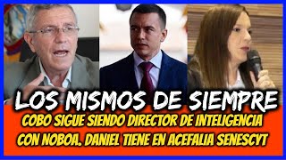 Los mismos Cobo sigue como director de inteligencia con Noboa Daniel tiene en acefalia Senescyt [upl. by Jonati187]