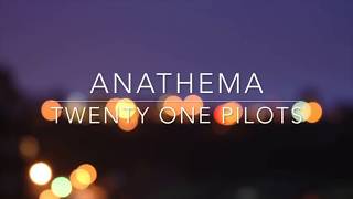 Anathema Lyrics by twenty one pilots reupload [upl. by Alejandro]