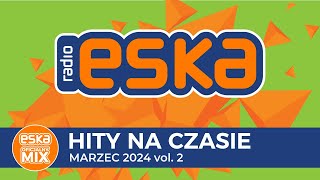 ESKA Hity na Czasie  Marzec 2024 vol 2– oficjalny mix Radia ESKA [upl. by Tuck]