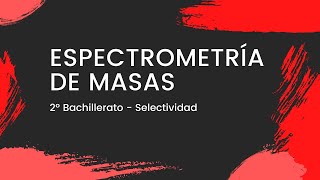 La ESPECTROMETRÍA de MASAS  Química 2º Bachillerato  Selectividad 2022 [upl. by Zedecrem]