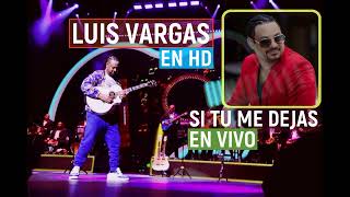 LUIS VARGAS EN HD®  SI TU ME DEJA EN VIVO SONIDO NITIDO [upl. by Eltotsira21]