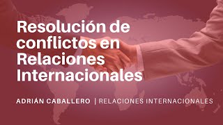 Resolución de conflictos  RELACIONES INTERNACIONALES [upl. by Aramas187]