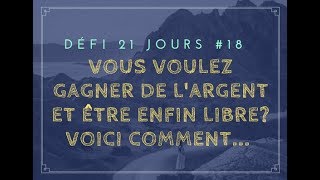 Défi 21j18 Vous voulez GAGNER DE LARGENT et être enfin LIBRE Voici comment [upl. by Alva127]