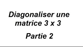 Comment diagonaliser une matrice 3x3   partie 2 [upl. by Gokey]