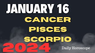 🔮JANUARY 162024 ♋CANCER ♓PISCES ♏SCORPIODAILY HOROSCOPE [upl. by Nywloc]