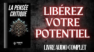 Maîtrise De La Pensée Critique  Libérez Votre Potentiel  Livre Audio Français Complet [upl. by Nalac]