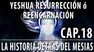 Yeshua Resurrección ó Reencarnación CAP 18 La Historia detrás del Mesías [upl. by Supat]