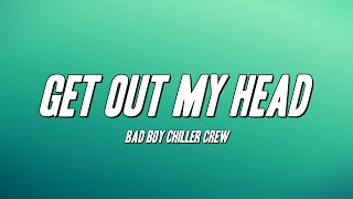 Bad Boy Chiller Crew  Get Out My Head Lyrics [upl. by Nile]