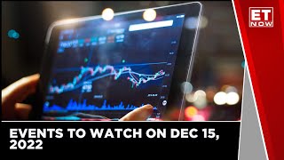 Events to Watch on Dec 15 2022  Market  ET Now [upl. by Ong]