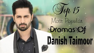 Top 15 Most Popular Dramas Of Danish Taimoor  15 Hit Dramas Of Danish Taimoor [upl. by Noret949]