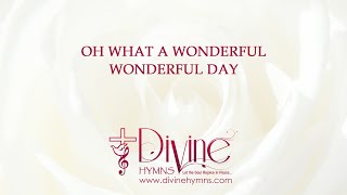 Oh What A Wonderful Wonderful Day Song Lyrics  Divine Hymns [upl. by Nido884]