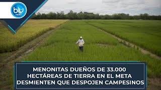 Menonitas dueños de 33000 hectáreas de tierra en el Meta desmienten que despojen campesinos [upl. by Thurman]