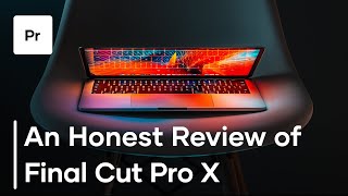 An Honest Review Of Final Cut Pro X [upl. by Cran]