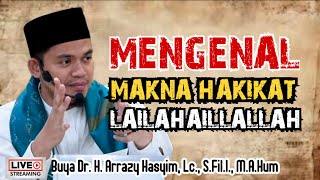 MENGENAL MAKNA LAILAHAILLALLAH  BUYA ARRAZY HASYIM [upl. by Anoif]