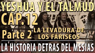 La Levadura de los FARISEOS Yeshua y el TALMUD CAP 12 Parte 2 La Historia detrás del Mesías [upl. by Namrac]