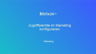 Zugriffsrechte im Marketing  Kundenverwaltung — Bitrix24 CRM [upl. by Elvin]