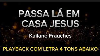 Passa lá em casa Jesus  Kailane Frauches  PLAYBACK COM LETRA 4 TONS ABAIXO [upl. by Anined734]