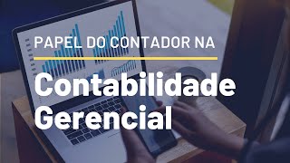 Papel do Contador na Contabilidade Gerencial [upl. by Roanne967]