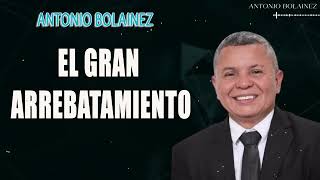 El Gran Arrebatamiento —AntonioBolainez [upl. by Novyert]