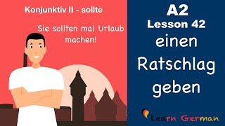 A2  Lesson 42  Ratschläge geben  sollte  Konjunktiv II  German for beginners [upl. by Lewert]