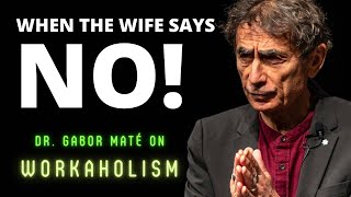 Dr Gabor Maté On Recovering From Workaholism  quotWhen The Wife Says NOquot [upl. by Jews]