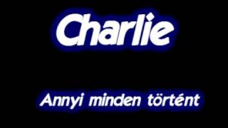 Charlie  Annyi minden történt [upl. by Lehteb]