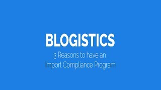 3 Reasons for an Import Compliance Program  Blogistics [upl. by Dirk724]