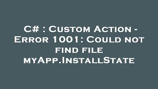 C  Custom Action  Error 1001 Could not find file myAppInstallState [upl. by Aleksandr]