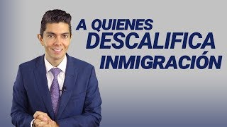 Inmigracion A Quienes Descalifica Inmigración [upl. by Gehlbach380]