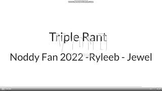 DL Rants  Triple Rant  Noddy Fan 2022  Jewel  Ryleeb [upl. by Enner]