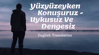 Yüzyüzeyken Konuşuruz  Uykusuz Ve Dengesiz English Translation [upl. by Edia]