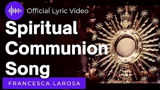 Spiritual Communion Song  Francesca LaRosa Official Lyric Video [upl. by Sidoeht]