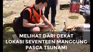 Melihat dari Dekat Lokasi Seventeen Manggung Pasca Tsunami [upl. by Diraj142]