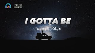 I Gotta Be  Jagged Edge LYRICS VIDEO [upl. by Alena847]