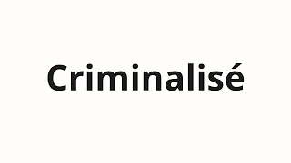 How to pronounce Criminalisé [upl. by Glialentn]