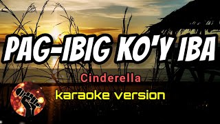 PAGIBIG KOY IBA  CINDERELLA karaoke version [upl. by Cyprian]