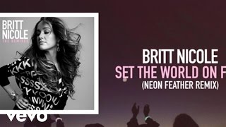 Britt Nicole  Set The World On Fire Neon Feather Remix [upl. by Sairahcaz860]