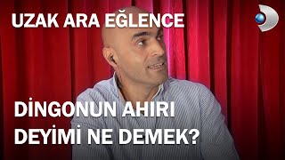 Dingonun Ahırı Deyimi Nereden Gelir  Uzak Ara Eğlence 5Bölüm [upl. by Adriane]