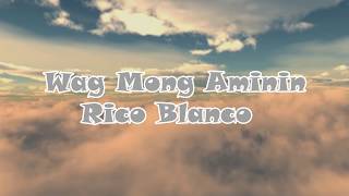 Wag Mong Aminin LYRICS  Rico Blanco [upl. by Yendic]